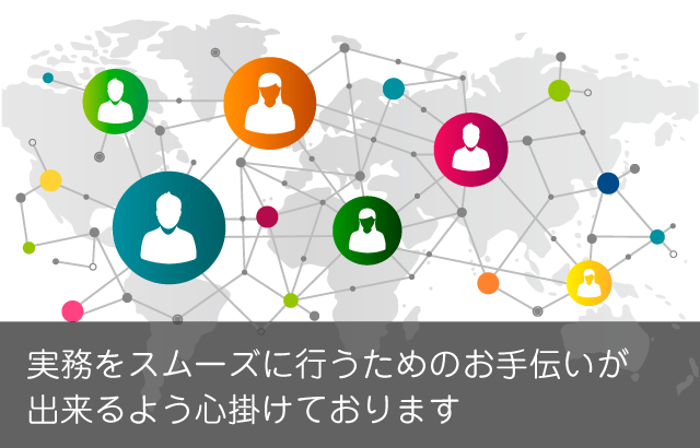 実務をスムーズに行うためのお手伝いが出来るよう心掛けております